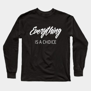 Everything is a choice quote Long Sleeve T-Shirt